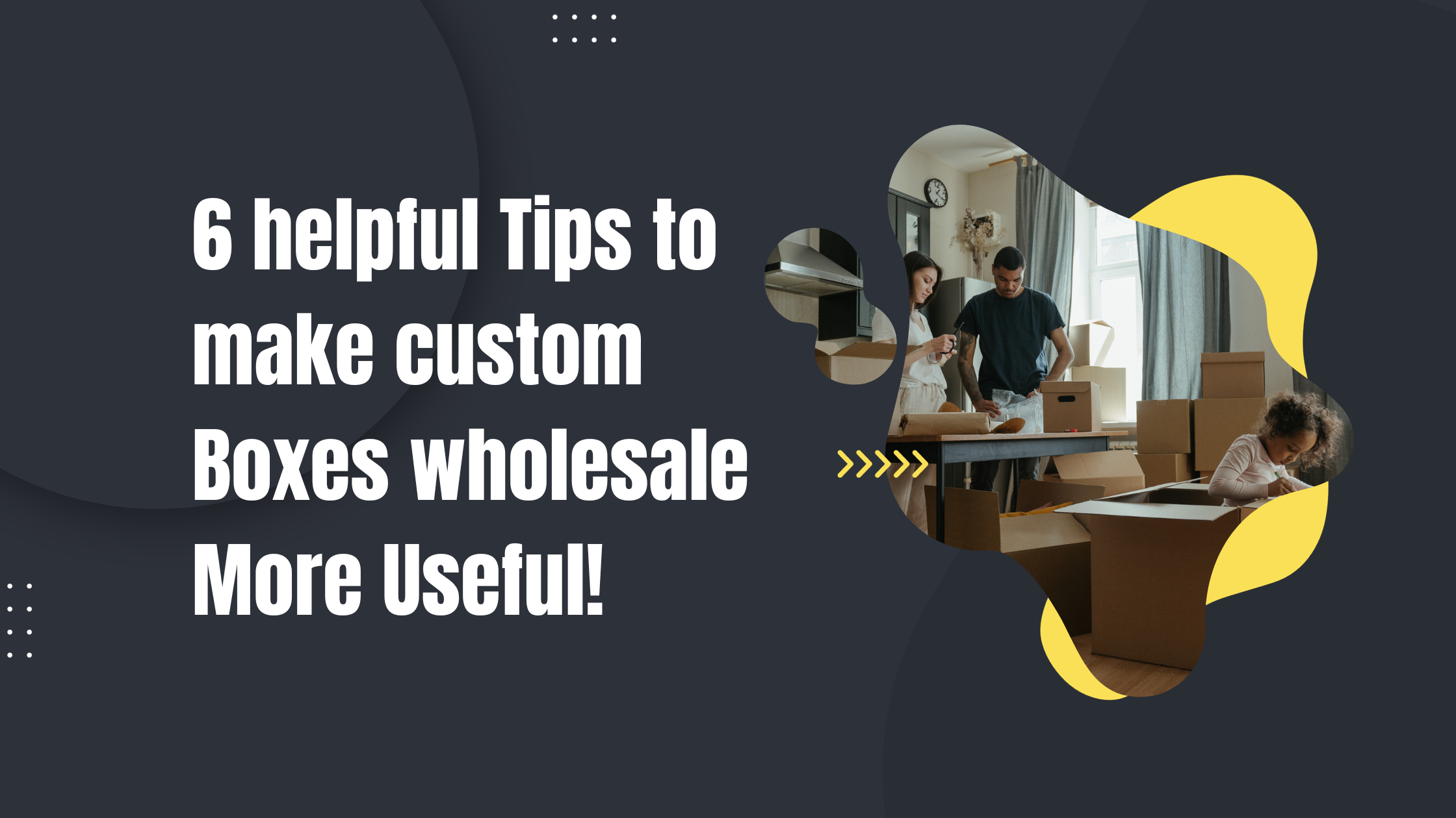 6 helpful Tips to make custom Boxes wholesale More Useful